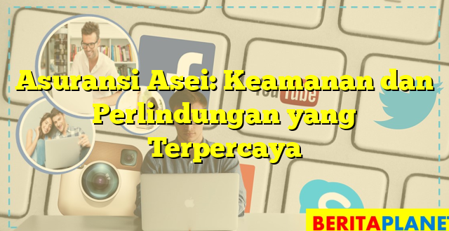 Asuransi Asei: Keamanan dan Perlindungan yang Terpercaya