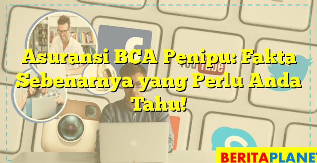 Asuransi BCA Penipu: Fakta Sebenarnya yang Perlu Anda Tahu!