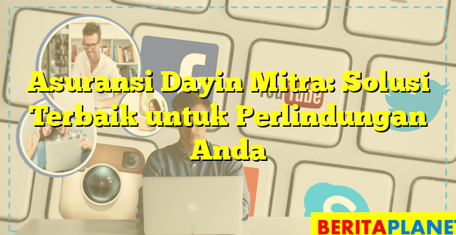 Asuransi Dayin Mitra: Solusi Terbaik untuk Perlindungan Anda