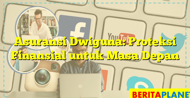 Asuransi Dwiguna: Proteksi Finansial untuk Masa Depan