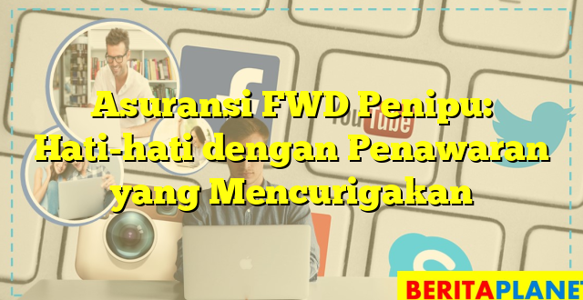 Asuransi FWD Penipu: Hati-hati dengan Penawaran yang Mencurigakan