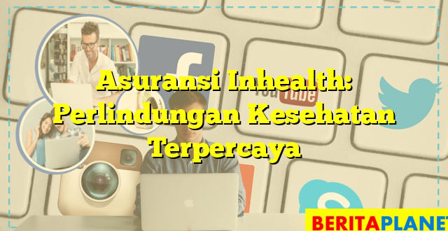 Asuransi Inhealth: Perlindungan Kesehatan Terpercaya