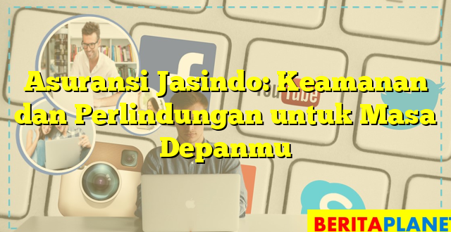 Asuransi Jasindo: Keamanan dan Perlindungan untuk Masa Depanmu