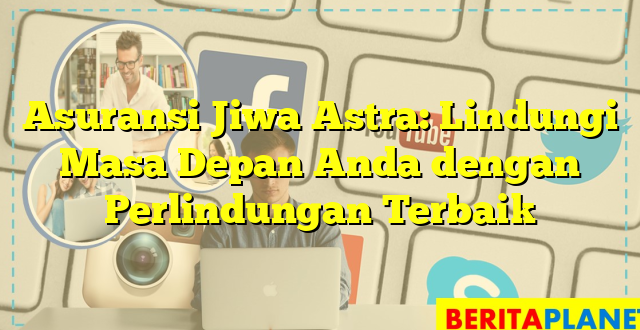 Asuransi Jiwa Astra: Lindungi Masa Depan Anda dengan Perlindungan Terbaik