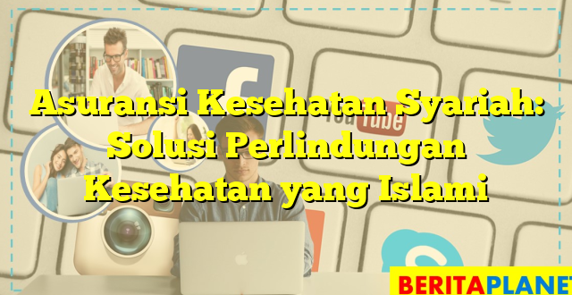 Asuransi Kesehatan Syariah: Solusi Perlindungan Kesehatan yang Islami