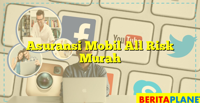 Asuransi Mobil All Risk Murah