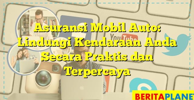 Asuransi Mobil Auto: Lindungi Kendaraan Anda Secara Praktis dan Terpercaya