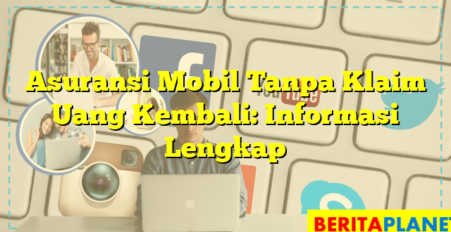 Asuransi Mobil Tanpa Klaim Uang Kembali: Informasi Lengkap