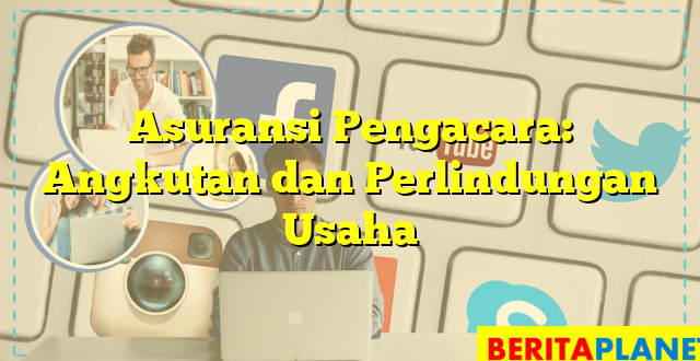 Asuransi Pengacara: Angkutan dan Perlindungan Usaha