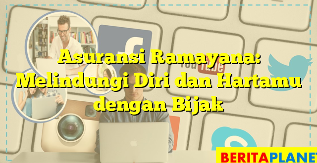 Asuransi Ramayana: Melindungi Diri dan Hartamu dengan Bijak