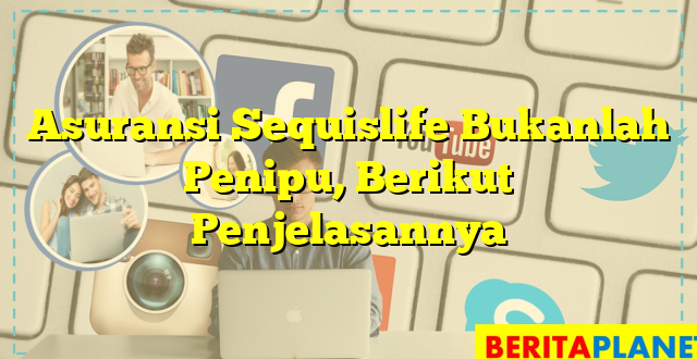 Asuransi Sequislife Bukanlah Penipu, Berikut Penjelasannya