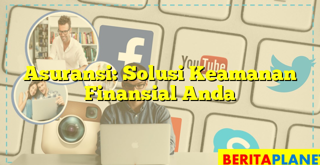 Asuransi: Solusi Keamanan Finansial Anda