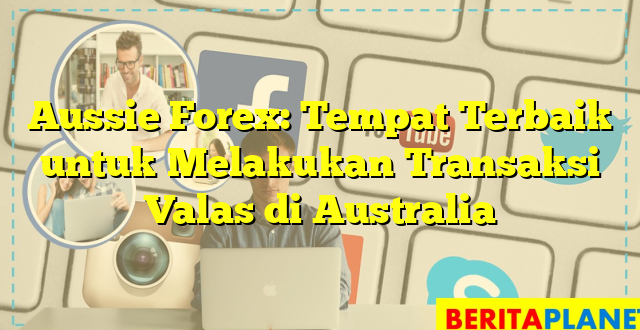 Aussie Forex: Tempat Terbaik untuk Melakukan Transaksi Valas di Australia