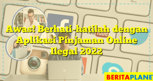 Awas! Berhati-hatilah dengan Aplikasi Pinjaman Online Ilegal 2022