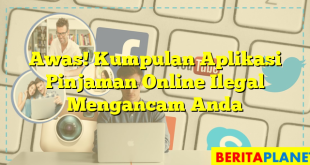 Awas! Kumpulan Aplikasi Pinjaman Online Ilegal Mengancam Anda