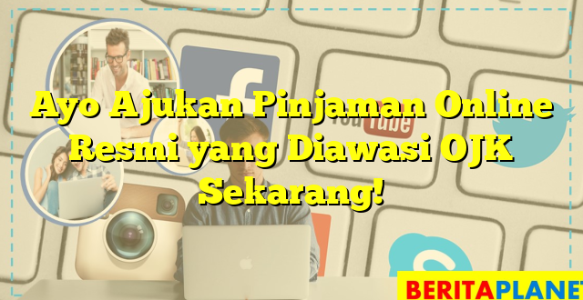 Ayo Ajukan Pinjaman Online Resmi yang Diawasi OJK Sekarang!