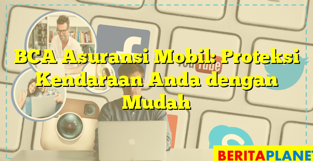 BCA Asuransi Mobil: Proteksi Kendaraan Anda dengan Mudah