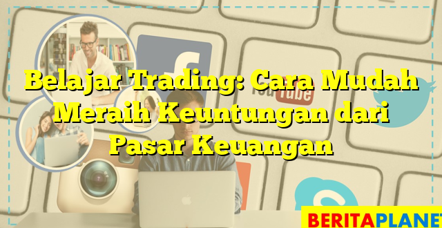 Belajar Trading: Cara Mudah Meraih Keuntungan dari Pasar Keuangan