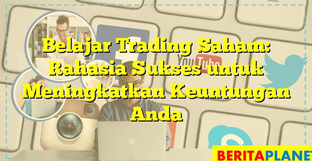 Belajar Trading Saham: Rahasia Sukses untuk Meningkatkan Keuntungan Anda