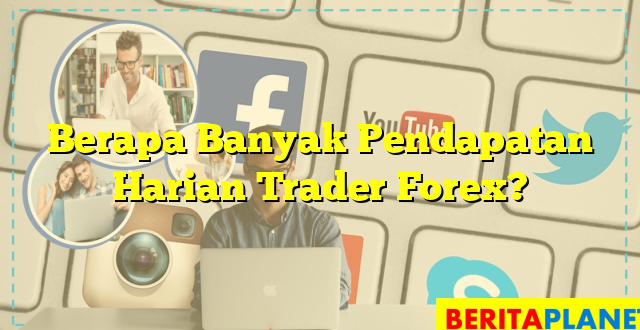 Berapa Banyak Pendapatan Harian Trader Forex?