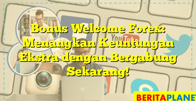 Bonus Welcome Forex: Menangkan Keuntungan Ekstra dengan Bergabung Sekarang!