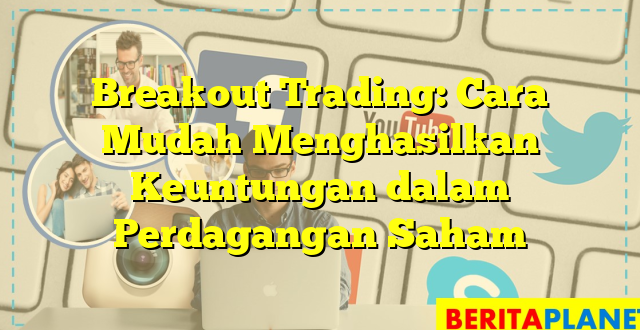 Breakout Trading: Cara Mudah Menghasilkan Keuntungan dalam Perdagangan Saham