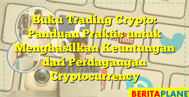 Buku Trading Crypto: Panduan Praktis untuk Menghasilkan Keuntungan dari Perdagangan Cryptocurrency
