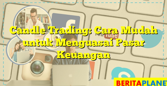 Candle Trading: Cara Mudah untuk Menguasai Pasar Keuangan