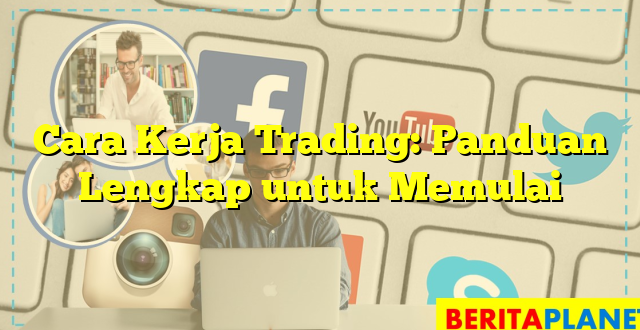 Cara Kerja Trading: Panduan Lengkap untuk Memulai