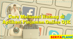 Cara Melunasi Hutang di Aplikasi Pinjaman Online OJK