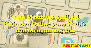 Cara Membuat Aplikasi Pinjaman Online yang Praktis dan Menguntungkan