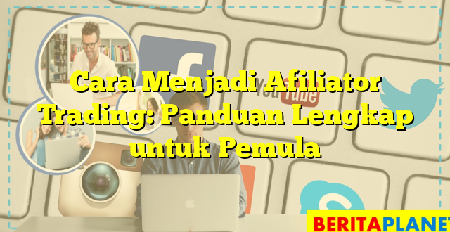 Cara Menjadi Afiliator Trading: Panduan Lengkap untuk Pemula