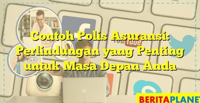 Contoh Polis Asuransi: Perlindungan yang Penting untuk Masa Depan Anda