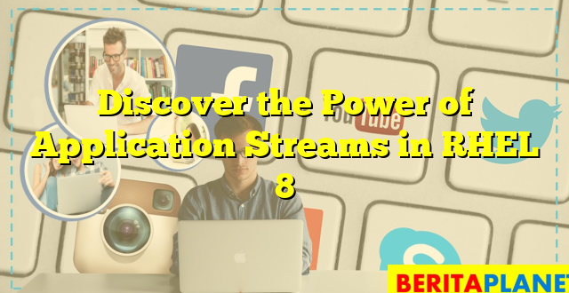 Discover the Power of Application Streams in RHEL 8