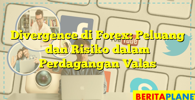 Divergence di Forex: Peluang dan Risiko dalam Perdagangan Valas