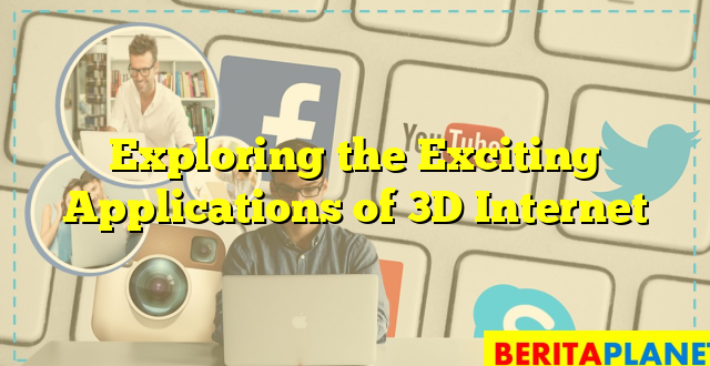 Exploring the Exciting Applications of 3D Internet