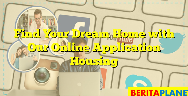 Find Your Dream Home with Our Online Application Housing