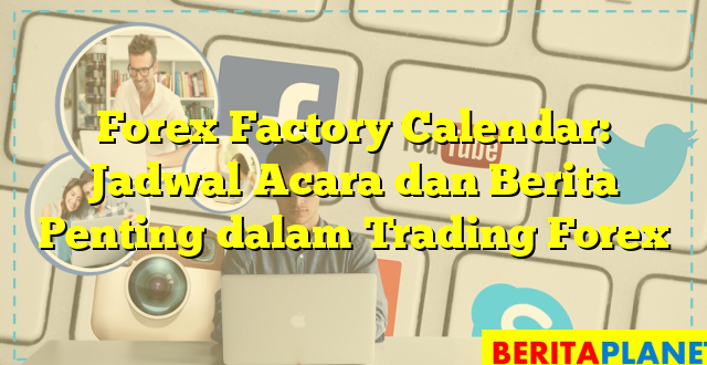 Forex Factory Calendar: Jadwal Acara dan Berita Penting dalam Trading Forex