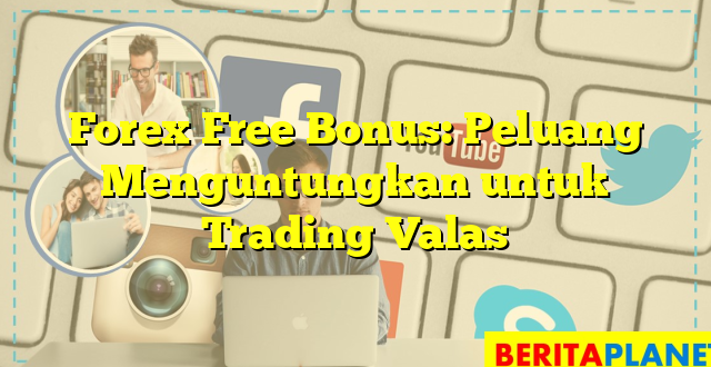 Forex Free Bonus: Peluang Menguntungkan untuk Trading Valas