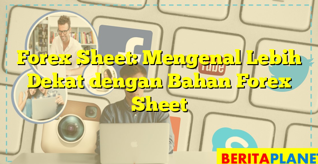 Forex Sheet: Mengenal Lebih Dekat dengan Bahan Forex Sheet