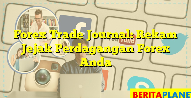 Forex Trade Journal: Rekam Jejak Perdagangan Forex Anda