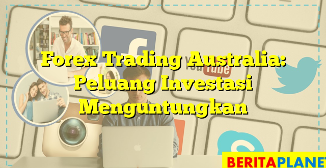 Forex Trading Australia: Peluang Investasi Menguntungkan