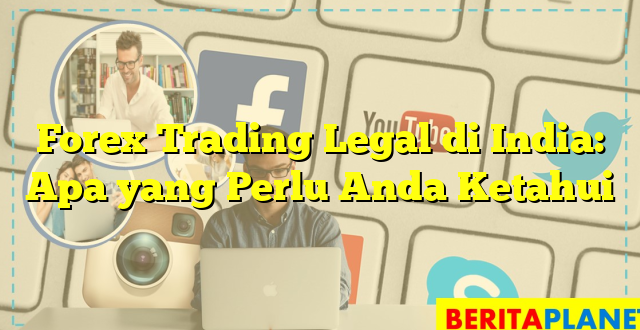 Forex Trading Legal di India: Apa yang Perlu Anda Ketahui