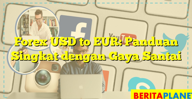 Forex USD to EUR: Panduan Singkat dengan Gaya Santai