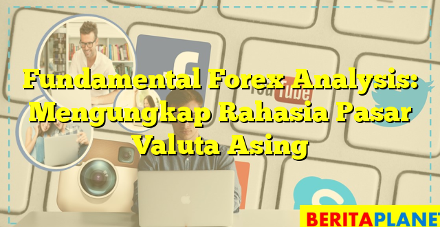 Fundamental Forex Analysis: Mengungkap Rahasia Pasar Valuta Asing