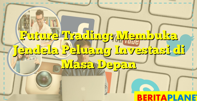 Future Trading: Membuka Jendela Peluang Investasi di Masa Depan