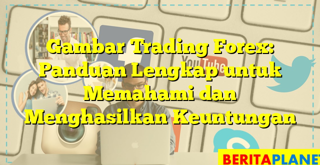 Gambar Trading Forex: Panduan Lengkap untuk Memahami dan Menghasilkan Keuntungan