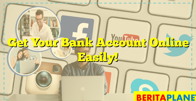 Get Your Bank Account Online Easily!