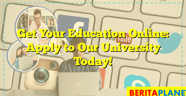 Get Your Education Online: Apply to Our University Today!