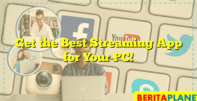 Get the Best Streaming App for Your PC!